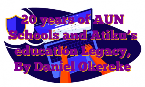 20 years of AUN Schools and Atiku’s education Legacy, By Daniel Okereke